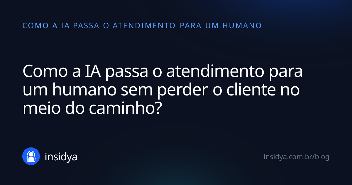 Capa: Como a IA passa o atendimento para um humano sem perder o cliente no meio do caminho?