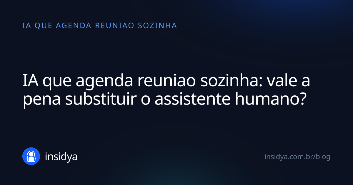 Capa: IA que agenda reuniao sozinha: vale a pena substituir o assistente humano?